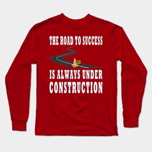 The Road To Success Is Always Under Construction Design Long Sleeve T-Shirt